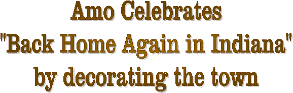 Amo Celebrates 
"Back Home Again in Indiana" 
by decorating the town. 